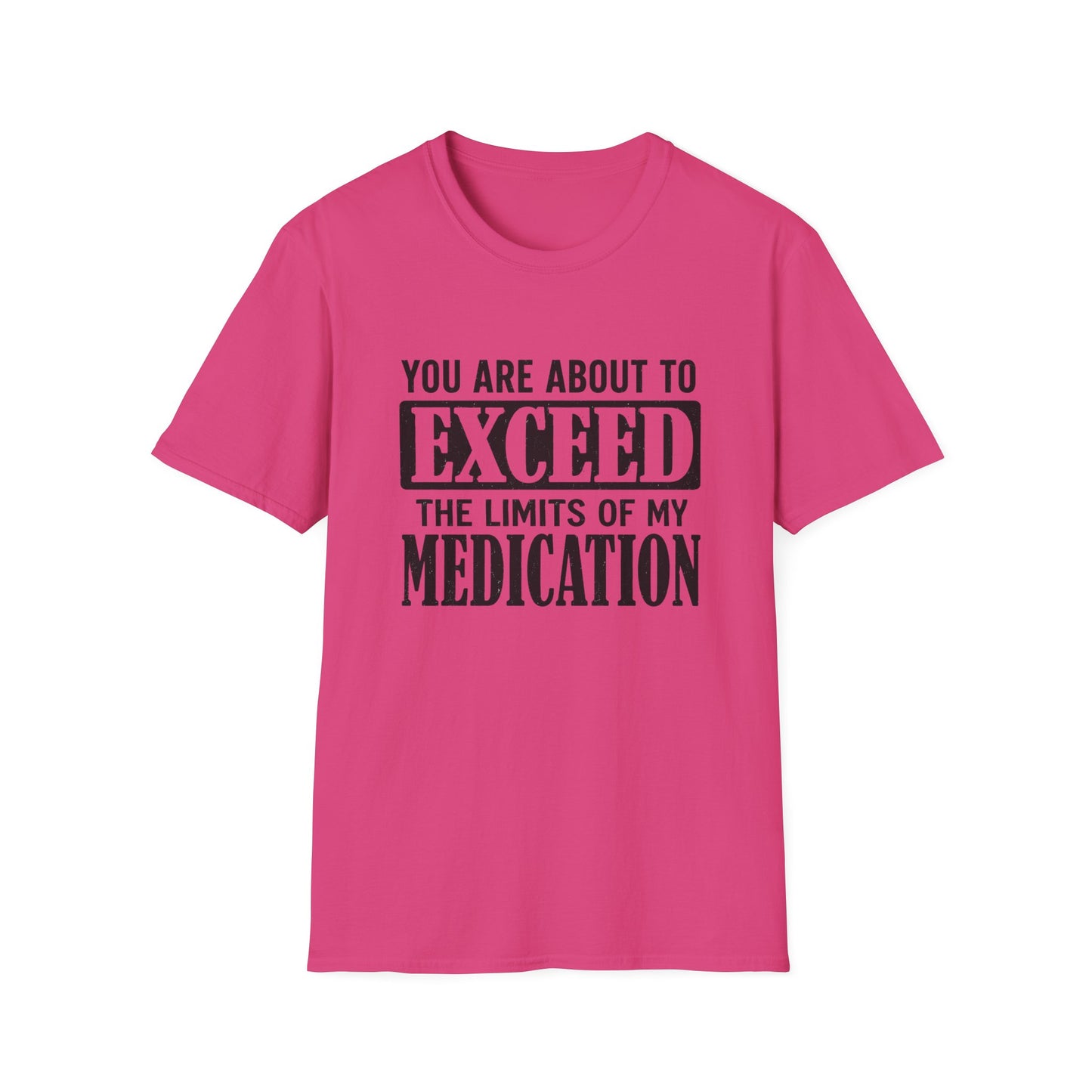 T-Shirt — "You Are About to Exceed the Limits of My Medication" Funny Sarcastic Tee