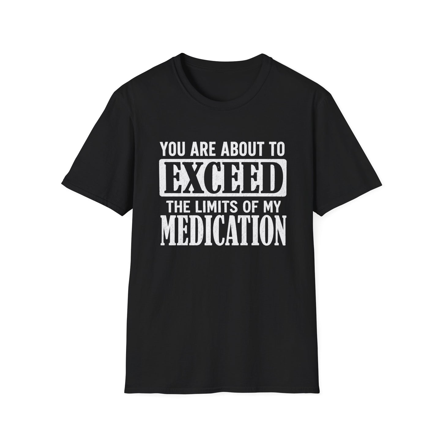 T-Shirt — "You Are About to Exceed the Limits of My Medication" Funny Sarcastic Tee