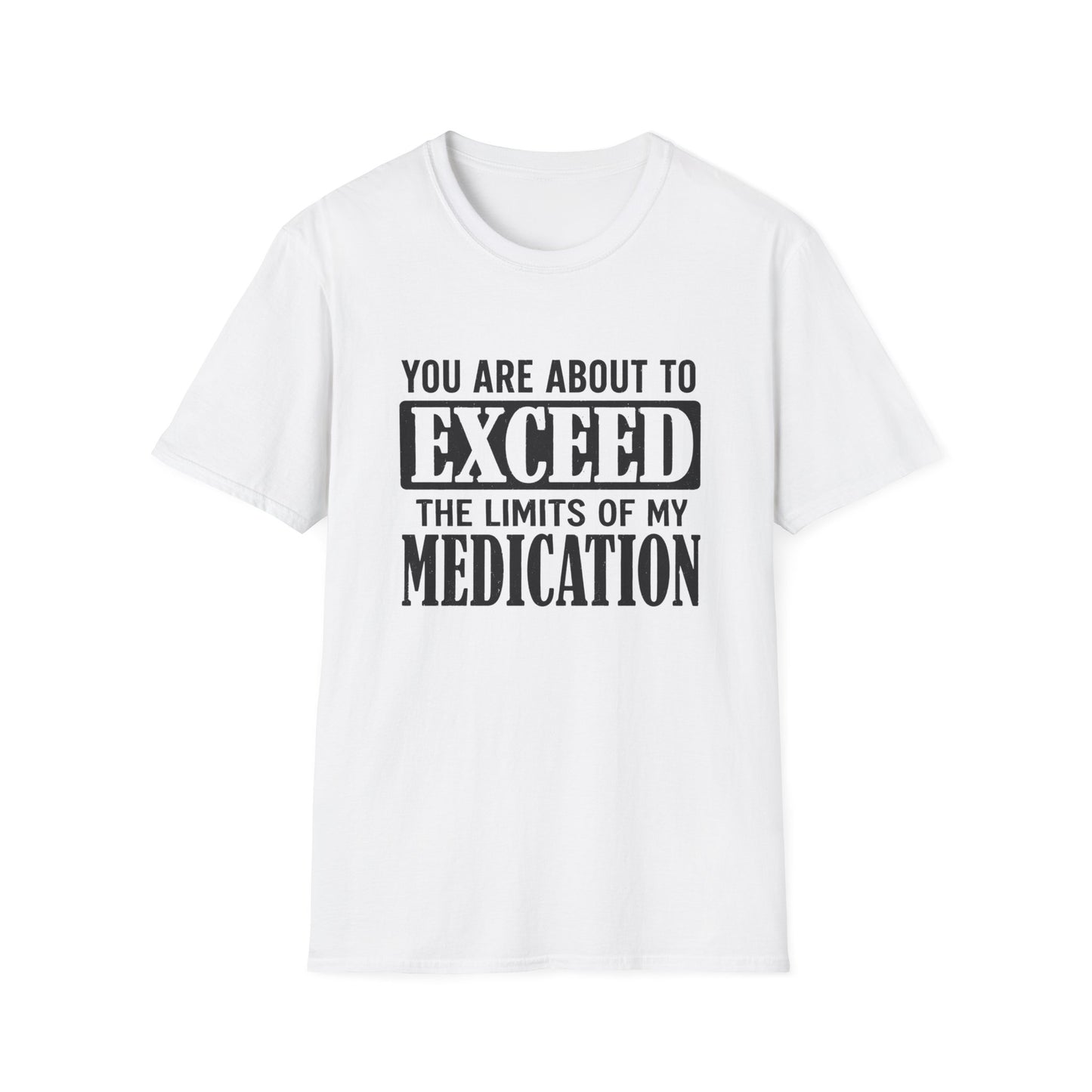 T-Shirt — "You Are About to Exceed the Limits of My Medication" Funny Sarcastic Tee